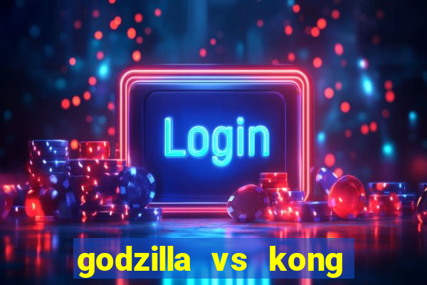 godzilla vs kong filme completo dublado